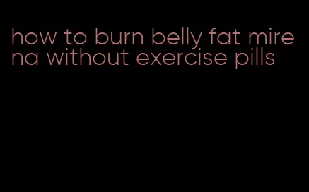 how to burn belly fat mirena without exercise pills