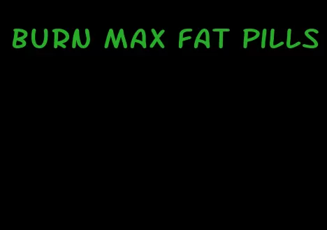 burn max fat pills