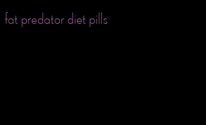 fat predator diet pills