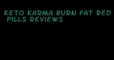 keto karma burn fat red pills reviews