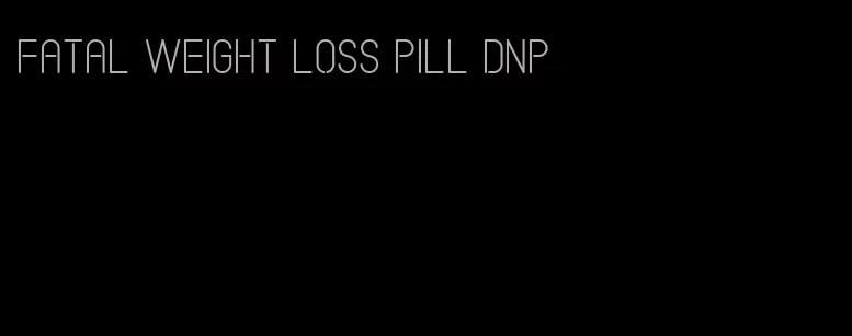 fatal weight loss pill dnp