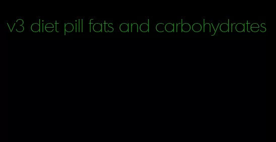 v3 diet pill fats and carbohydrates