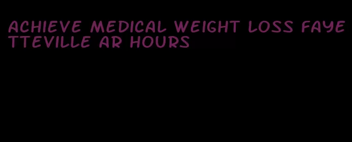 achieve medical weight loss fayetteville ar hours