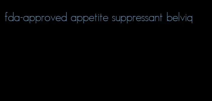 fda-approved appetite suppressant belviq