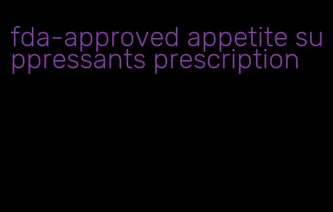 fda-approved appetite suppressants prescription