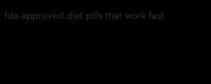 fda-approved diet pills that work fast