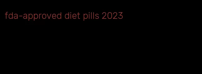 fda-approved diet pills 2023