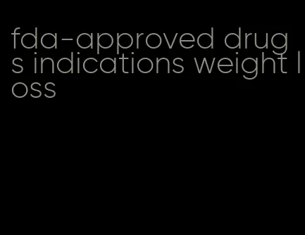 fda-approved drugs indications weight loss