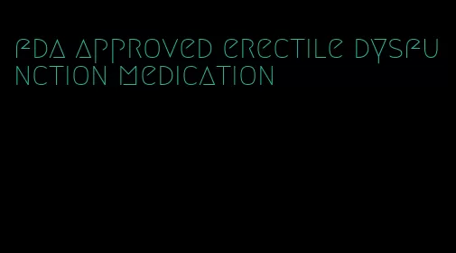 fda approved erectile dysfunction medication