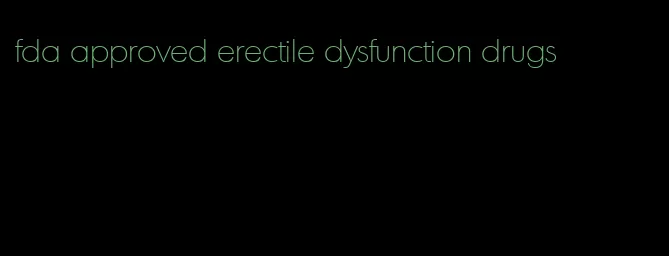 fda approved erectile dysfunction drugs