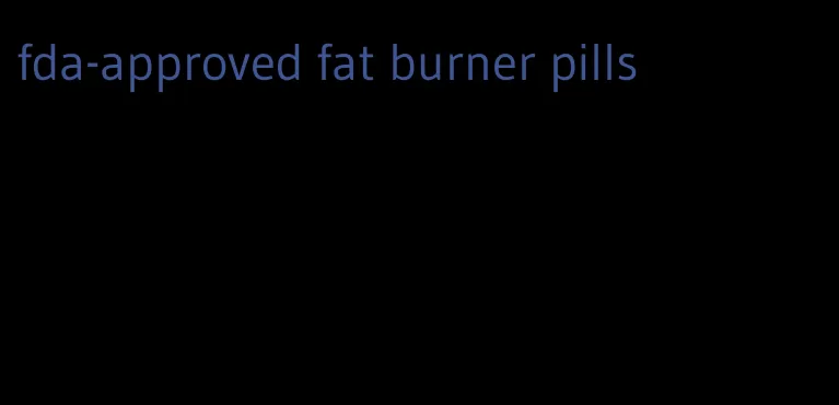 fda-approved fat burner pills