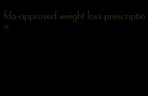 fda-approved weight loss prescription