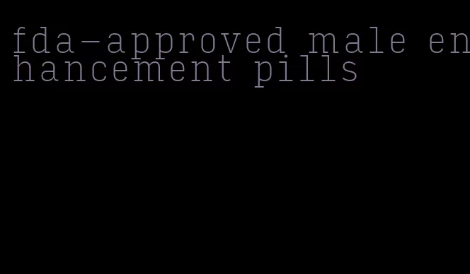 fda-approved male enhancement pills