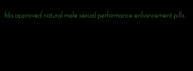 fda approved natural male sexual performance enhancement pills