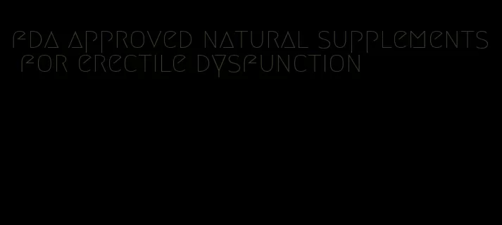 fda approved natural supplements for erectile dysfunction