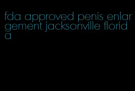 fda approved penis enlargement jacksonville florida