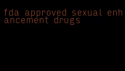 fda approved sexual enhancement drugs