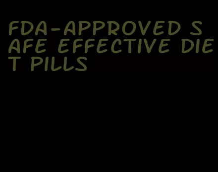 fda-approved safe effective diet pills