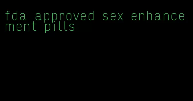 fda approved sex enhancement pills