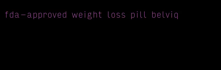 fda-approved weight loss pill belviq