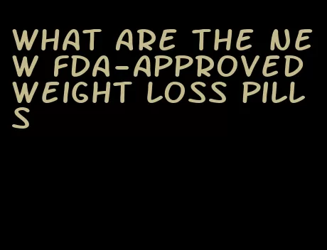 what are the new fda-approved weight loss pills