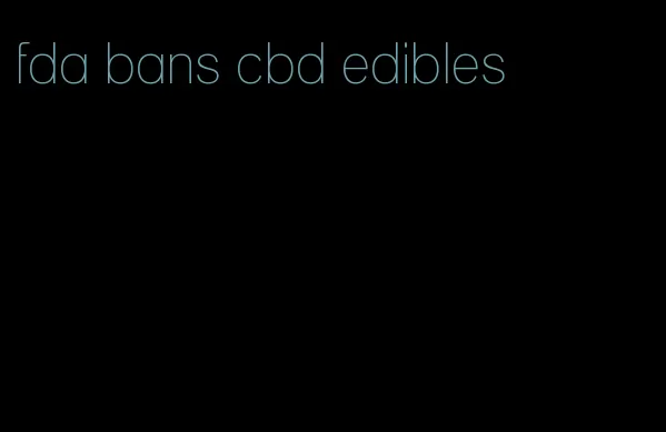 fda bans cbd edibles