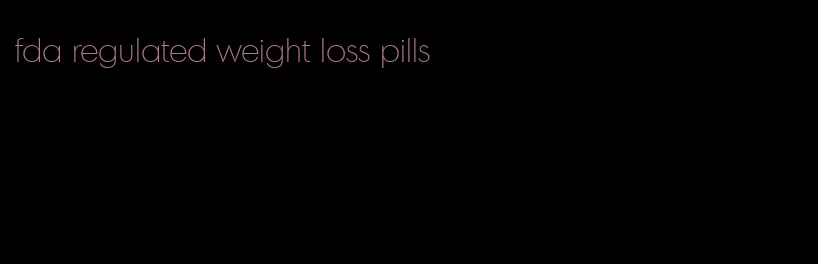 fda regulated weight loss pills