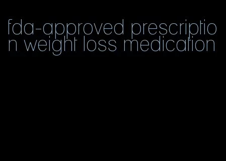 fda-approved prescription weight loss medication