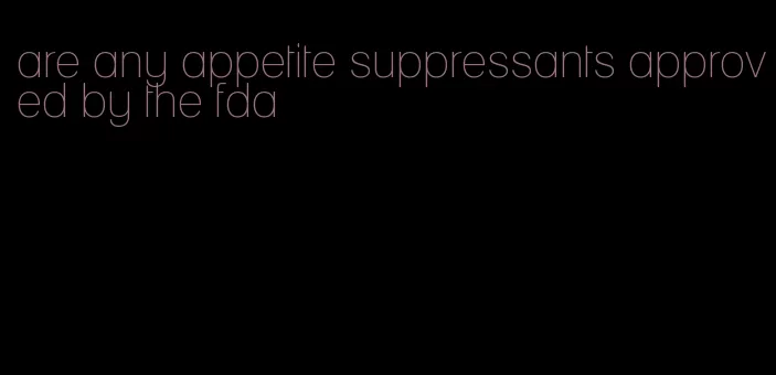 are any appetite suppressants approved by the fda