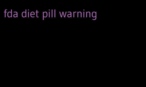 fda diet pill warning