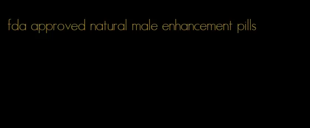 fda approved natural male enhancement pills