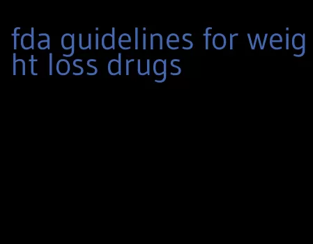 fda guidelines for weight loss drugs