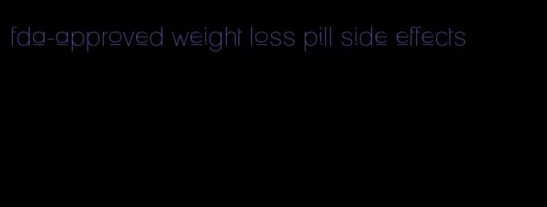 fda-approved weight loss pill side effects