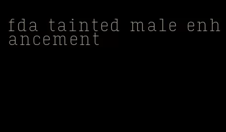 fda tainted male enhancement