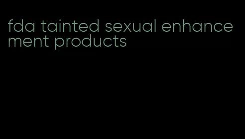 fda tainted sexual enhancement products