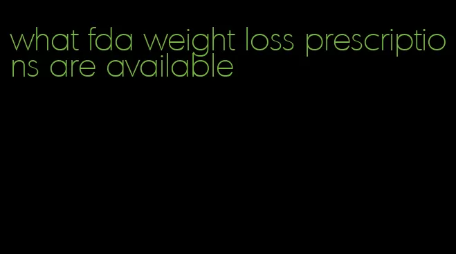 what fda weight loss prescriptions are available