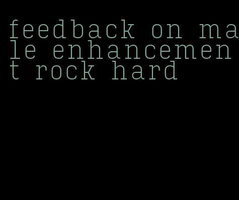 feedback on male enhancement rock hard