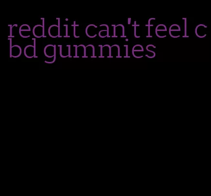 reddit can't feel cbd gummies