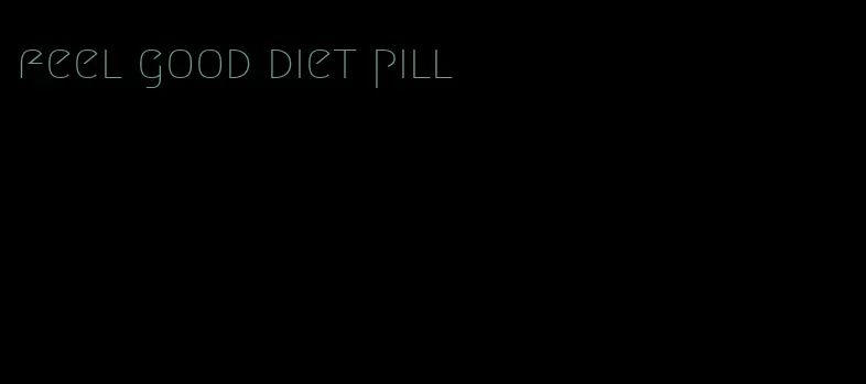 feel good diet pill