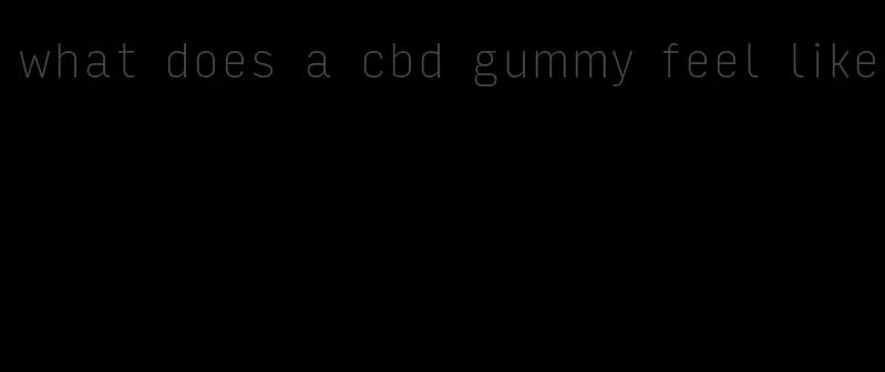 what does a cbd gummy feel like