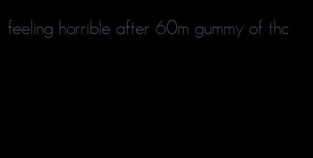 feeling horrible after 60m gummy of thc