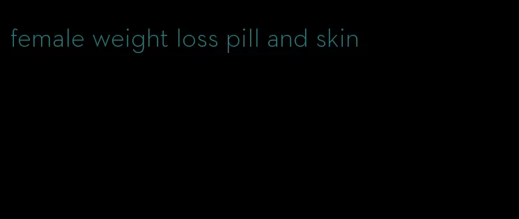 female weight loss pill and skin