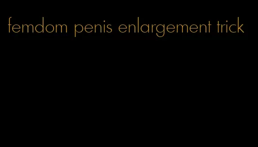 femdom penis enlargement trick