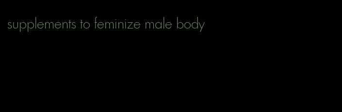 supplements to feminize male body