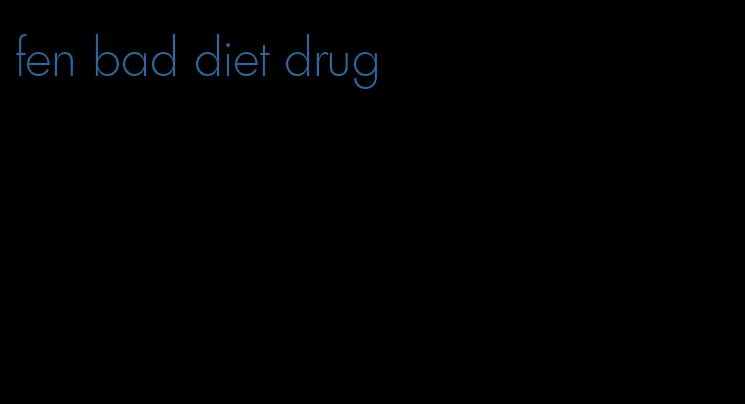 fen bad diet drug