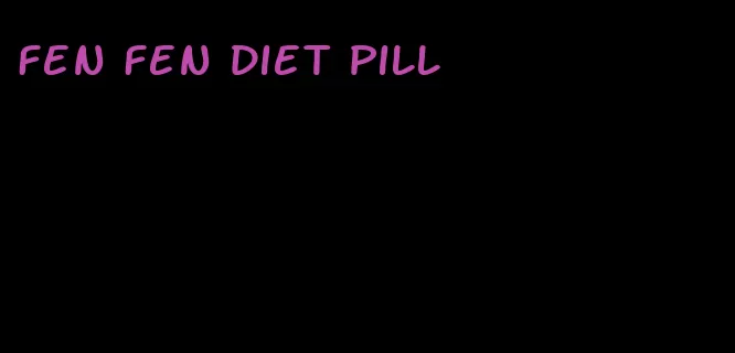 fen fen diet pill