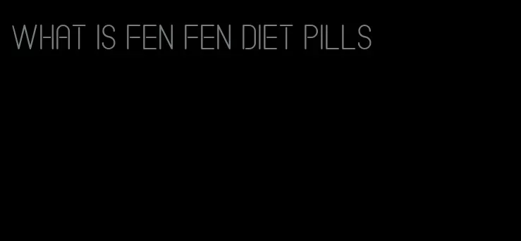 what is fen fen diet pills