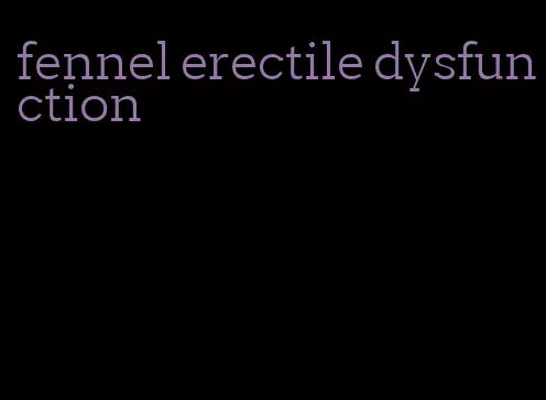 fennel erectile dysfunction