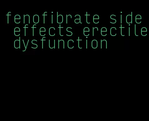 fenofibrate side effects erectile dysfunction