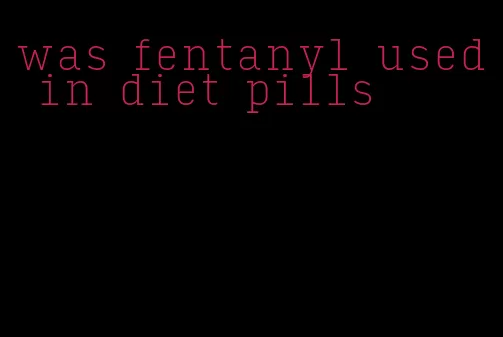 was fentanyl used in diet pills